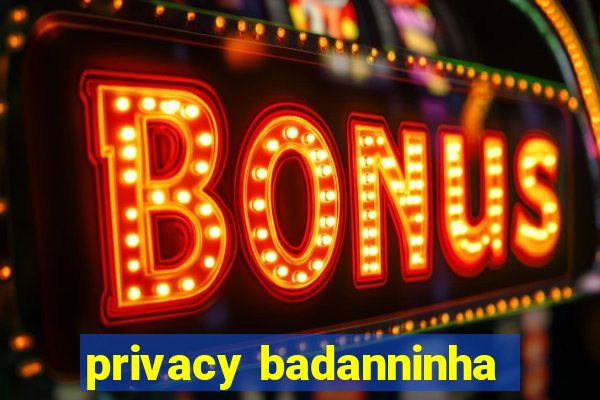 privacy badanninha